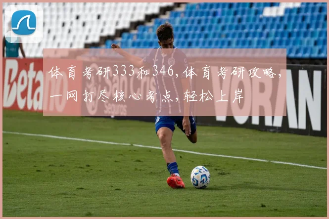 体育考研333和346,体育考研攻略,一网打尽核心考点,轻松上岸