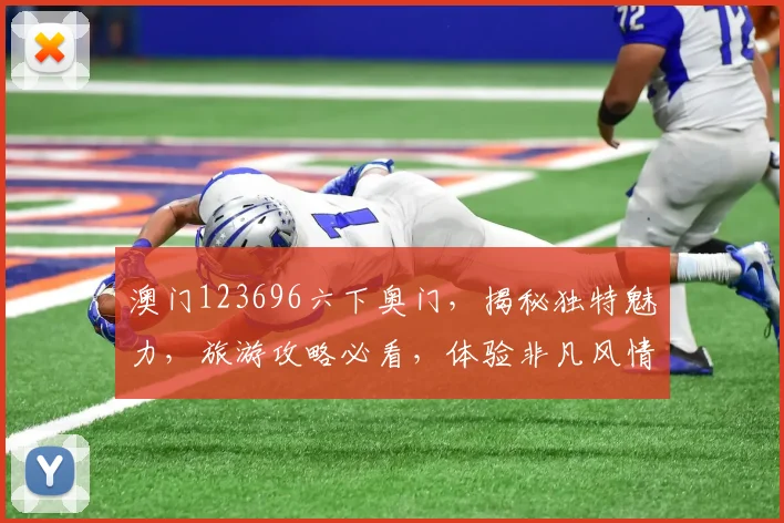 澳门123696六下奥门，揭秘独特魅力，旅游攻略必看，体验非凡风情
