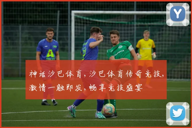 神话沙巴体育,沙巴体育传奇竞技,激情一触即发,畅享竞技盛宴