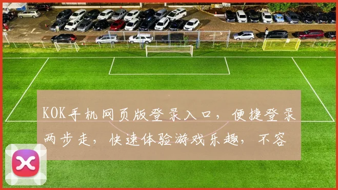 KOK手机网页版登录入口，便捷登录两步走，快速体验游戏乐趣，不容错过