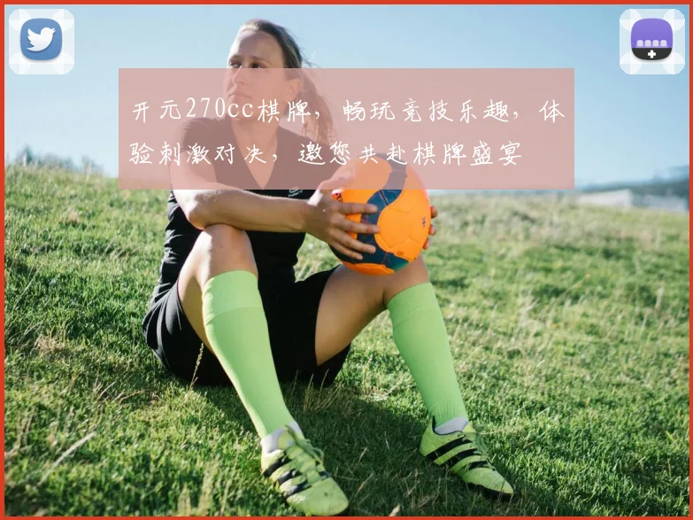 开元270cc棋牌，畅玩竞技乐趣，体验刺激对决，邀您共赴棋牌盛宴
